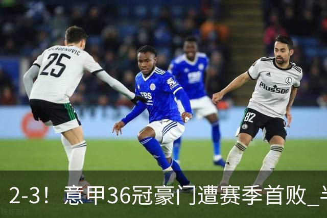 2-3！意甲36冠豪门遭赛季首败 半场两度追平后遭20岁弃将读秒绝杀